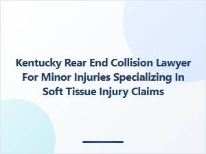 Kentucky Rear-End Collision Lawyer for Soft Tissue Injuries