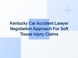 Kentucky Car Accident Lawyer’s Soft Tissue Settlement Strategy